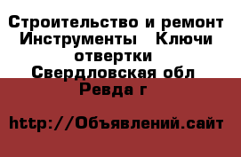 Строительство и ремонт Инструменты - Ключи,отвертки. Свердловская обл.,Ревда г.